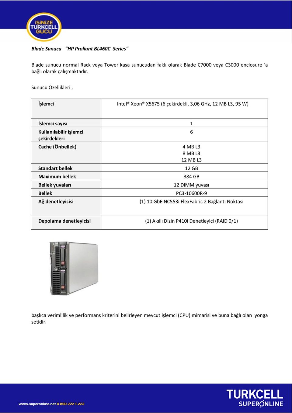 Maximum bellek Bellek yuvaları Bellek Ağ denetleyicisi 6 4 MB L3 8 MB L3 12 MB L3 12 GB 384 GB 12 DIMM yuvası PC3-10600R-9 (1) 10 GbE NC553i FlexFabric 2 Bağlantı Noktası