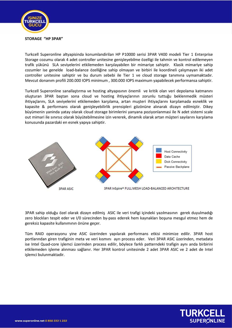 Klasik mimariye sahip cozumler ise genelde load-balance özelliğine sahip olmayan ve birbiri ile koordineli çalışmayan iki adet controller unitesine sahiptir ve bu durum sebebi ile Tier 1 ve cloud