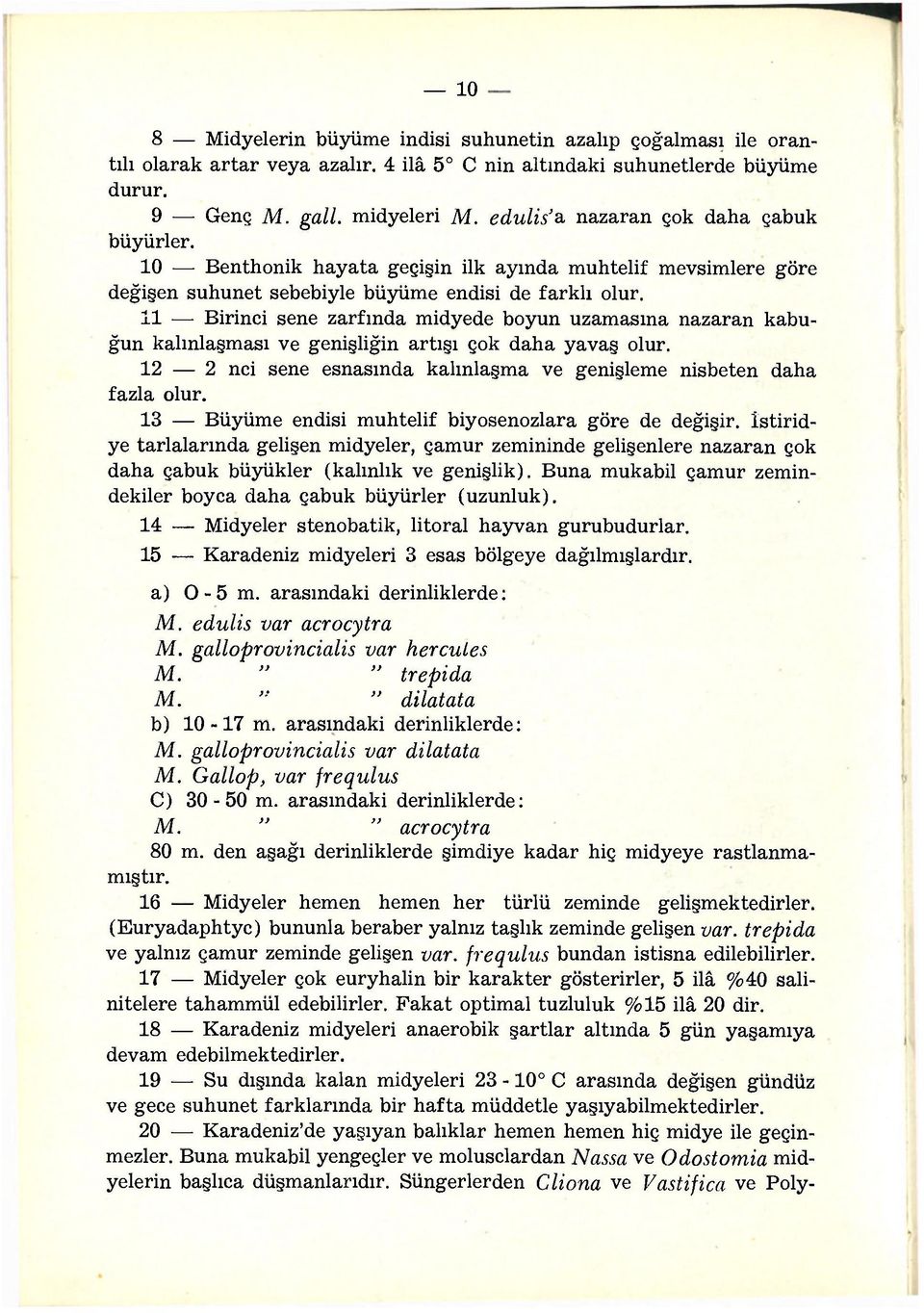 11 Birinci sene zarfında midyede boyun uzamasına nazaran kabuğun kalınlaşması ve genişliğin artışı çok daha yavaş olur. 12 2 nci sene esnasında kalınlaşma ve genişleme nisbeten daha fazla olur.