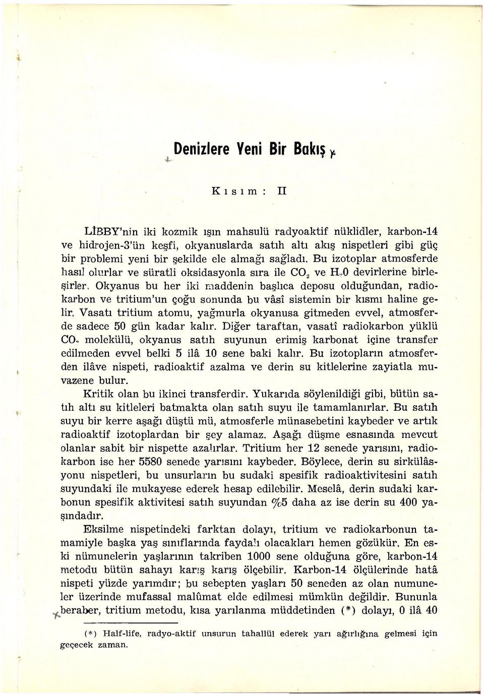 Bu izotoplar atmosferde hasıl olurlar ve süratli oksidasyonla sıra ile C02 ve ELO devirlerine birleşirler, Okyanus bu her iki maddenin başlıca deposu olduğundan, radiokarbon ve tritium'un çoğu