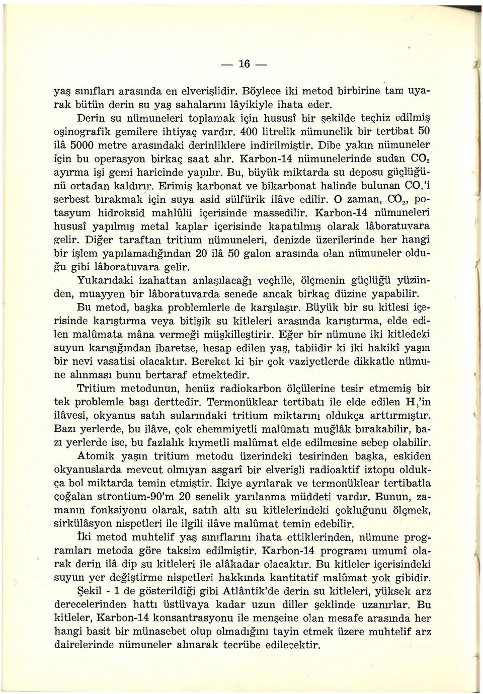 Dibe yakın nümuneler için bu operasyon birkaç saat alır. Karbon-14 nümunelerinde sudan C02 ayırma işi gemi haricinde yapılır. Bu, büyük miktarda su deposu güçlüğünü ortadan kaldırır.