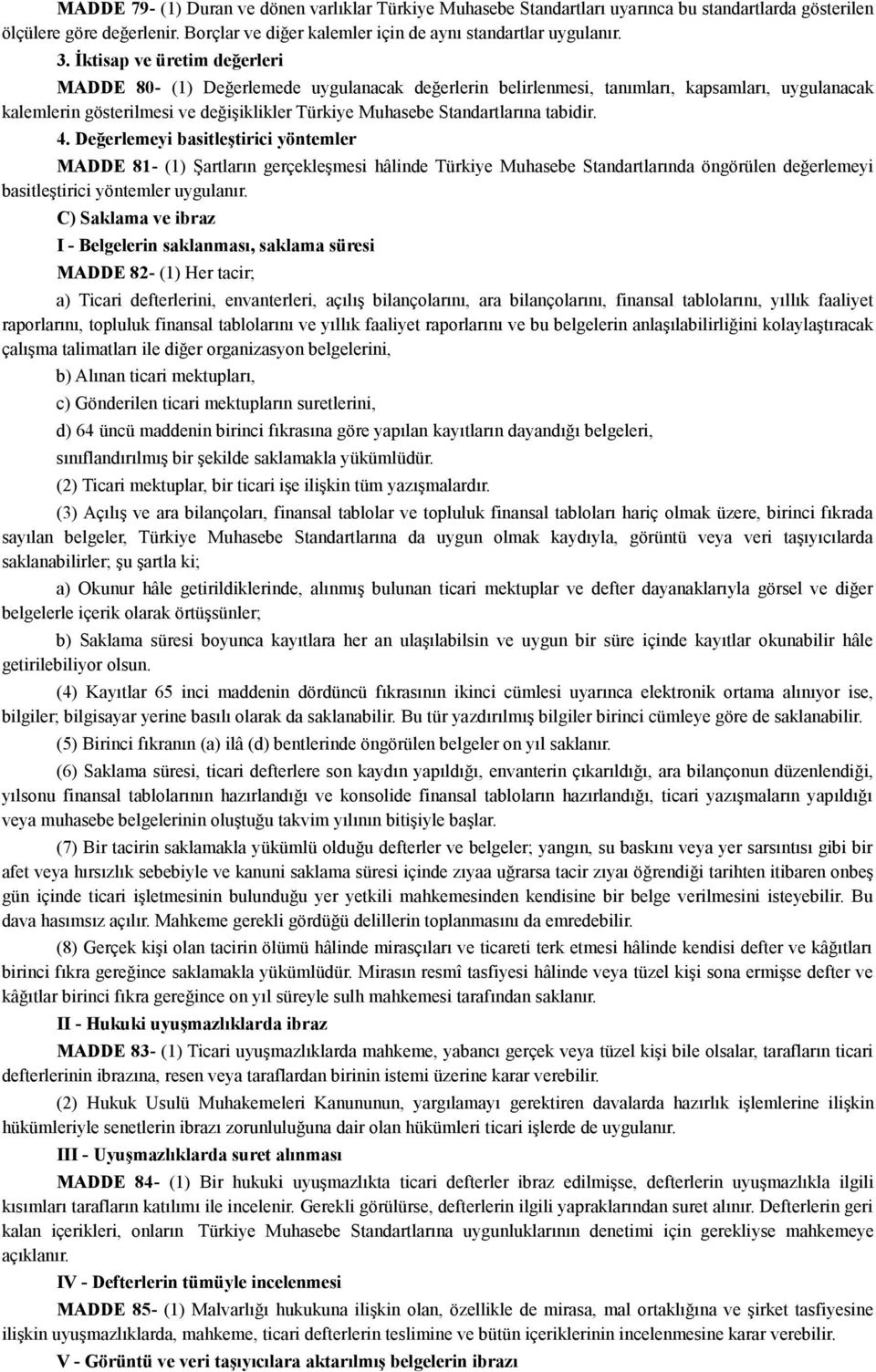 tabidir. 4. Değerlemeyi basitleştirici yöntemler MADDE 81- (1) Şartların gerçekleşmesi hâlinde Türkiye Muhasebe Standartlarında öngörülen değerlemeyi basitleştirici yöntemler uygulanır.