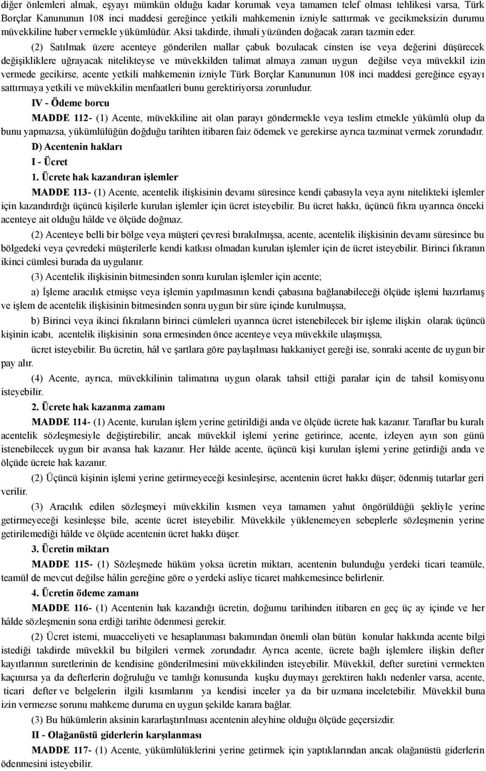 (2) Satılmak üzere acenteye gönderilen mallar çabuk bozulacak cinsten ise veya değerini düşürecek değişikliklere uğrayacak nitelikteyse ve müvekkilden talimat almaya zaman uygun değilse veya müvekkil