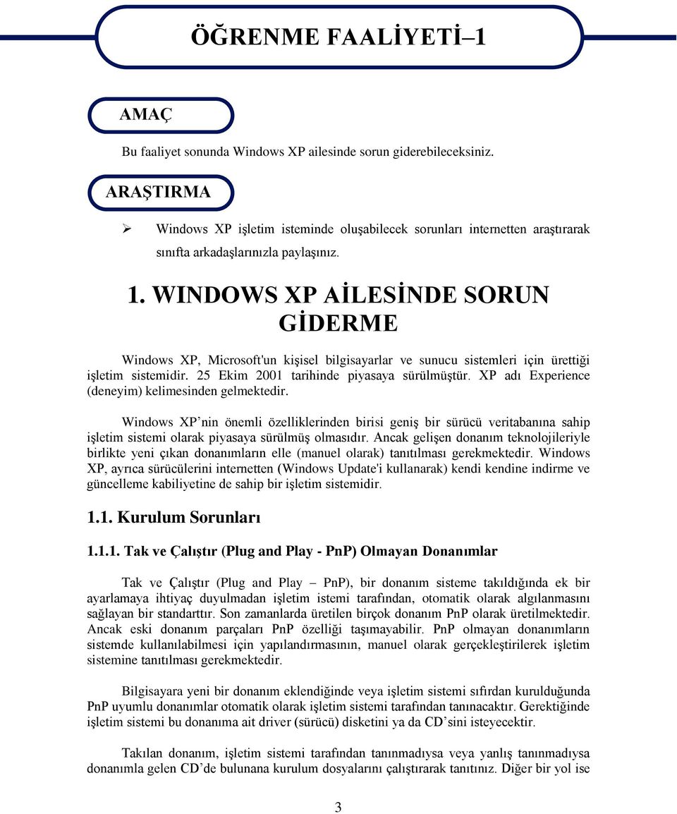 WINDOWS XP AĠLESĠNDE SORUN GĠDERME Windows XP, Microsoft'un kiģisel bilgisayarlar ve sunucu sistemleri için ürettiği iģletim sistemidir. 25 Ekim 2001 tarihinde piyasaya sürülmüģtür.