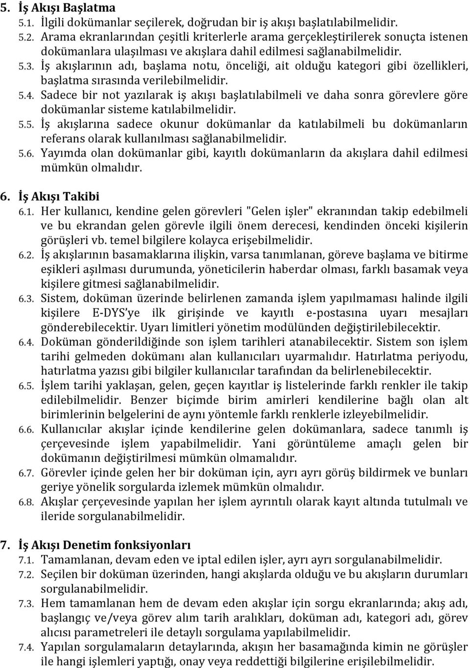 İş akışlarının adı, başlama notu, önceliği, ait olduğu kategori gibi özellikleri, başlatma sırasında verilebilmelidir. 5.4.