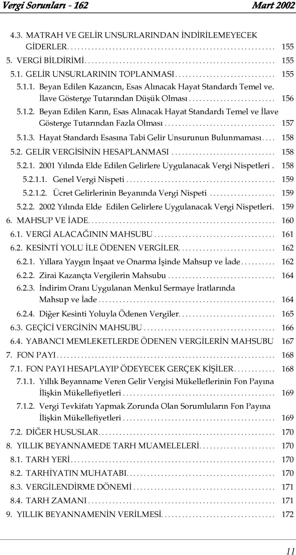 Beyan Edilen Kar n, Esas Al nacak Hayat Standard Temel ve lave Gösterge Tutar ndan Fazla Olmas................................ 157 5.1.3. Hayat Standard Esas na Tabi Gelir Unsurunun Bulunmamas.... 158 5.