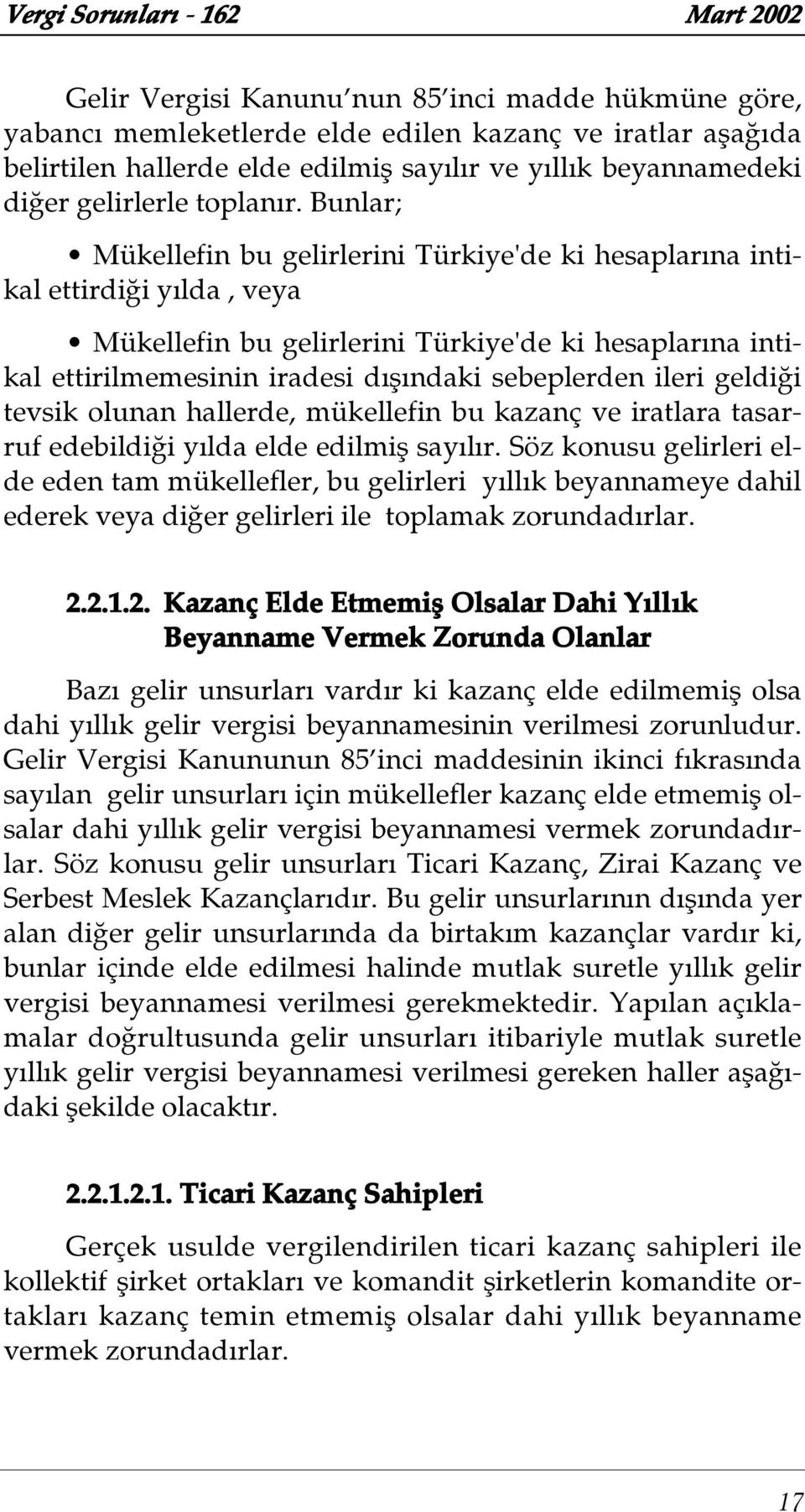 ileri geldi i tevsik olunan hallerde, mükellefin bu kazanç ve iratlara tasarruf edebildi i y lda elde edilmi¾ say l r.