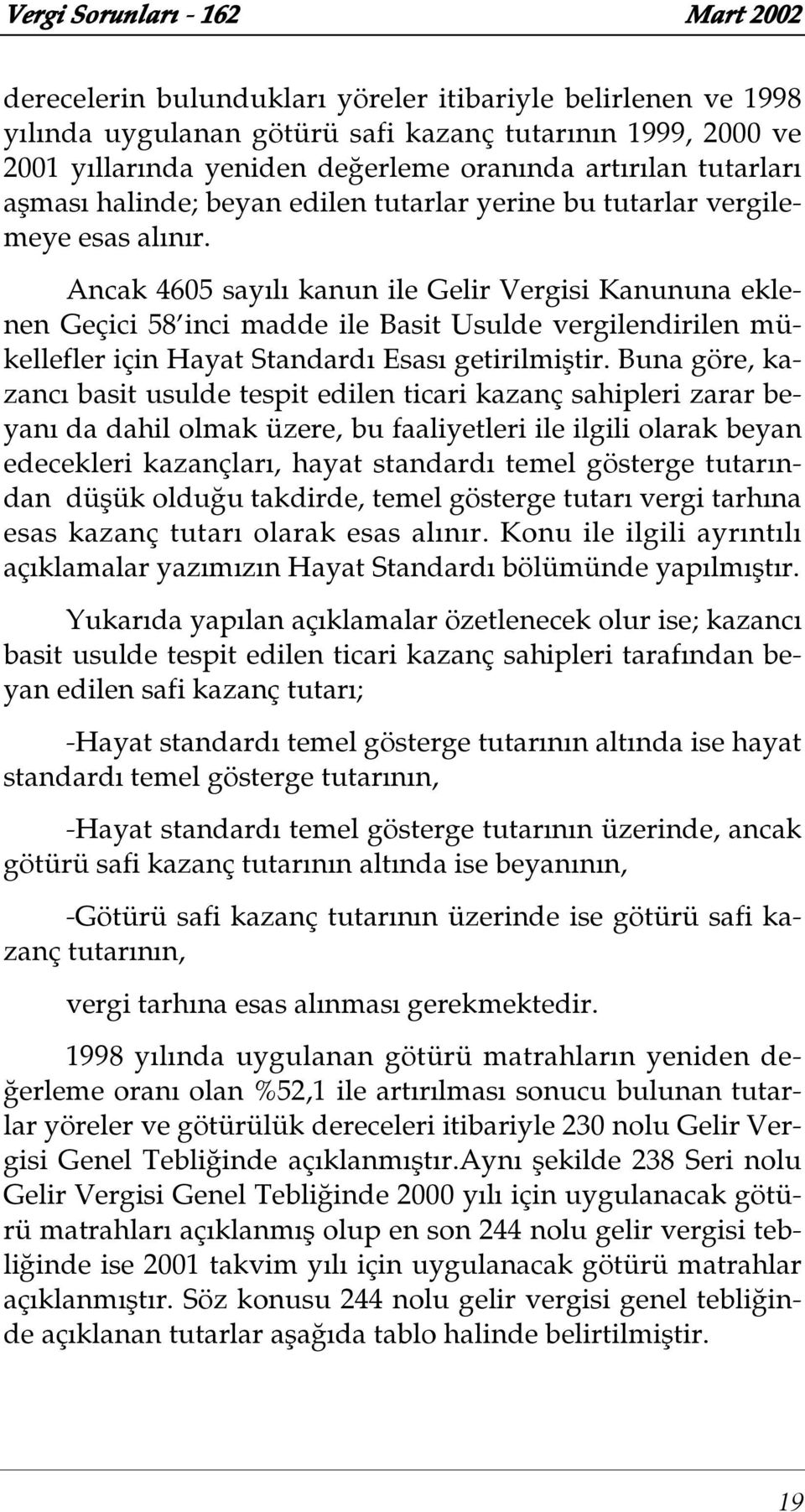 Ancak 4605 say l kanun ile Gelir Vergisi Kanununa eklenen Geçici 58 inci madde ile Basit Usulde vergilendirilen mükellefler için Hayat Standard Esas getirilmi¾tir.