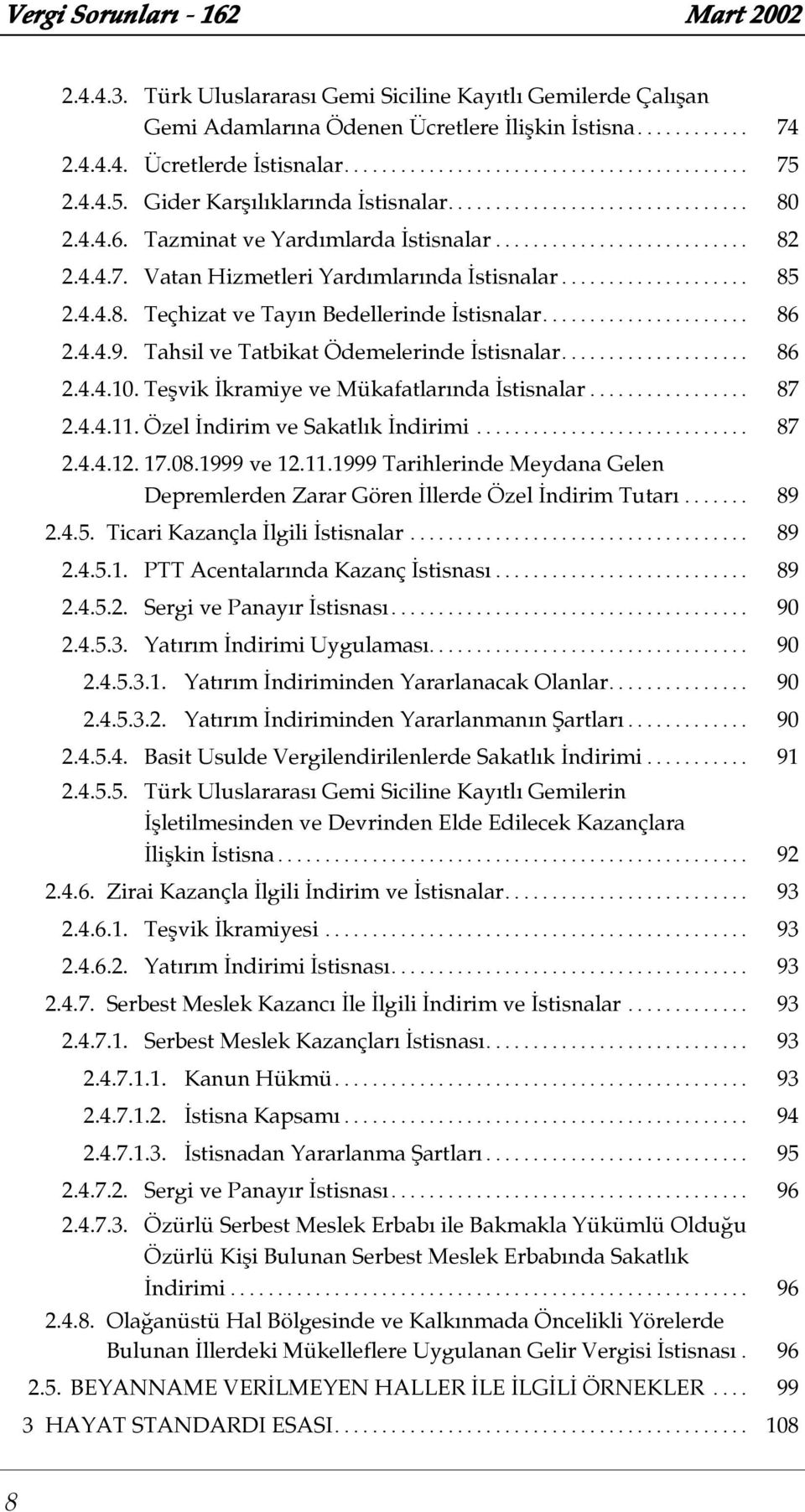 ................... 85 2.4.4.8. Teçhizat ve Tay n Bedellerinde stisnalar...................... 86 2.4.4.9. Tahsil ve Tatbikat Ödemelerinde stisnalar.................... 86 2.4.4.10.