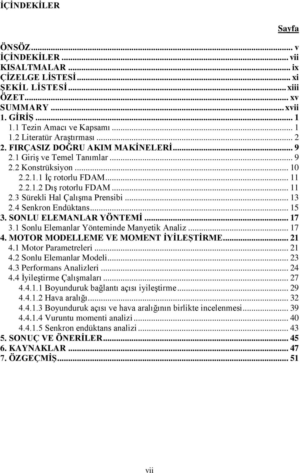 .. 13 2.4 Senkron Endüktans... 15 3. SONLU ELEMANLAR YÖNTEMİ... 17 3.1 Sonlu Elemanlar Yönteminde Manyetik Analiz... 17 4. MOTOR MODELLEME VE MOMENT İYİLEŞTİRME... 21 4.1 Motor Parametreleri... 21 4.2 Sonlu Elemanlar Modeli.