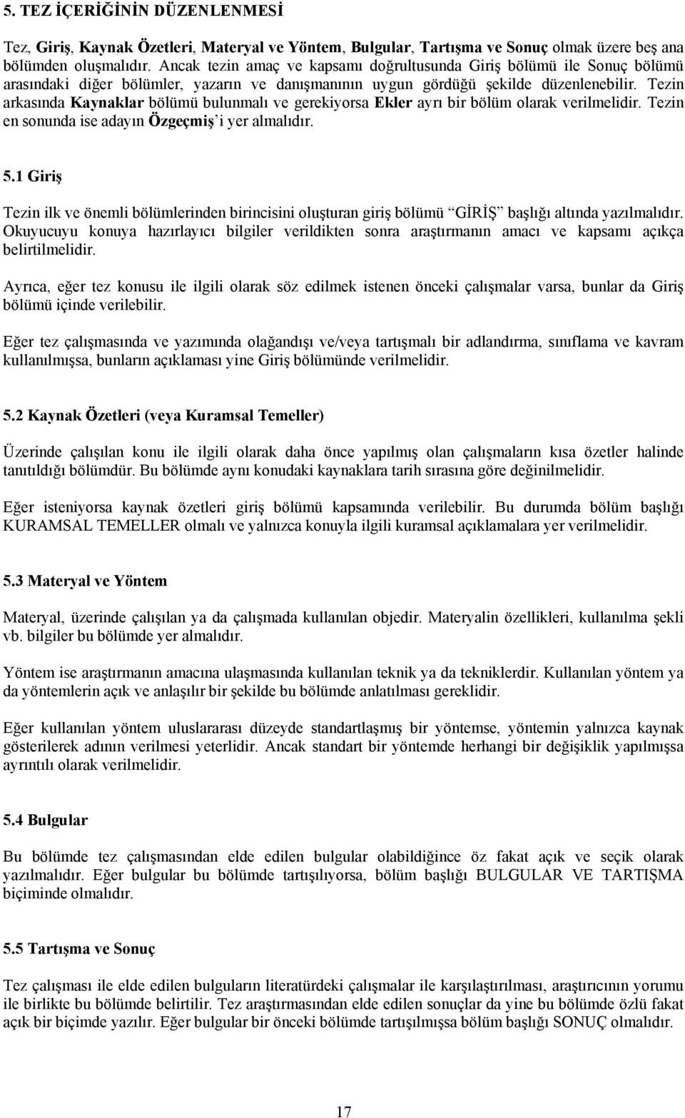 Tezin arkasında Kaynaklar bölümü bulunmalı ve gerekiyorsa Ekler ayrı bir bölüm olarak verilmelidir. Tezin en sonunda ise adayın Özgeçmiş i yer almalıdır. 5.