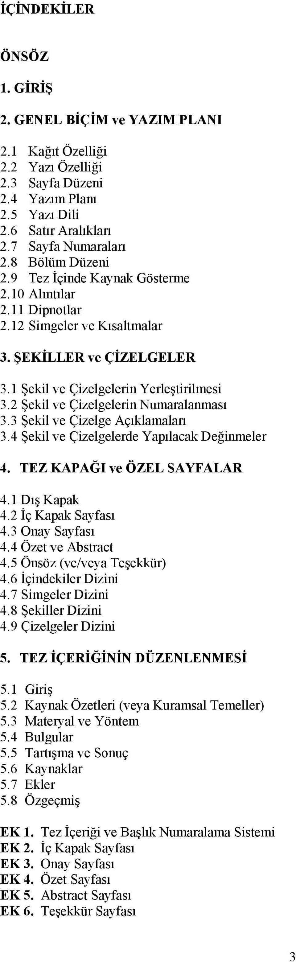 2 Şekil ve Çizelgelerin Numaralanması 3.3 Şekil ve Çizelge Açıklamaları 3.4 Şekil ve Çizelgelerde Yapılacak Değinmeler 4. TEZ KAPAĞI ve ÖZEL SAYFALAR 4.1 Dış Kapak 4.2 İç Kapak Sayfası 4.