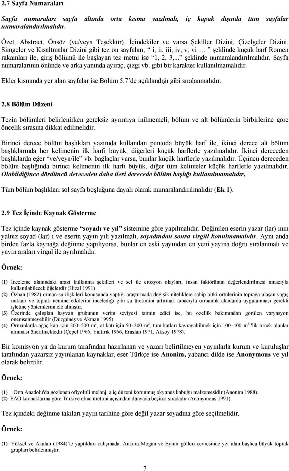 Romen rakamları ile, giriş bölümü ile başlayan tez metni ise 1, 2, 3,... şeklinde numaralandırılmalıdır. Sayfa numaralarının önünde ve arka yanında ayıraç, çizgi vb.