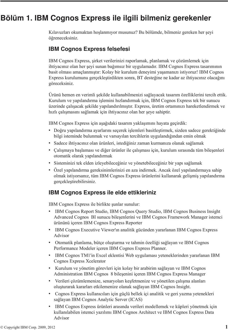 IBM Cognos Express tasarımının basit olması amaçlanmıştır: Kolay bir kurulum deneyimi yaşamanızı istiyoruz!