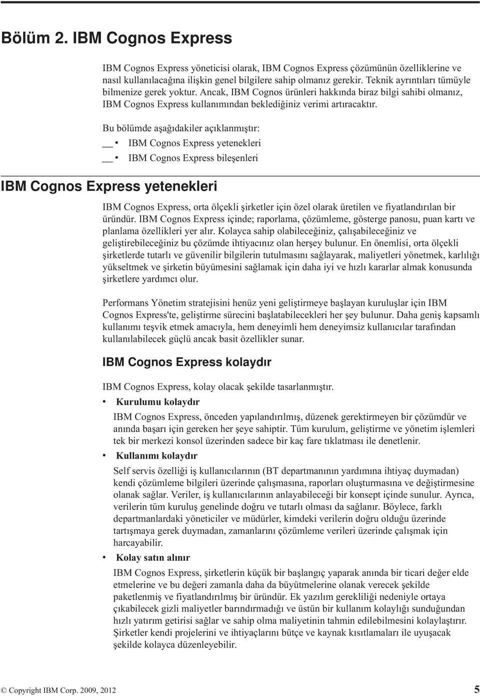 Bu bölümde aşağıdakiler açıklanmıştır: v IBM Cognos Express yetenekleri v IBM Cognos Express bileşenleri IBM Cognos Express yetenekleri IBM Cognos Express, orta ölçekli şirketler için özel olarak