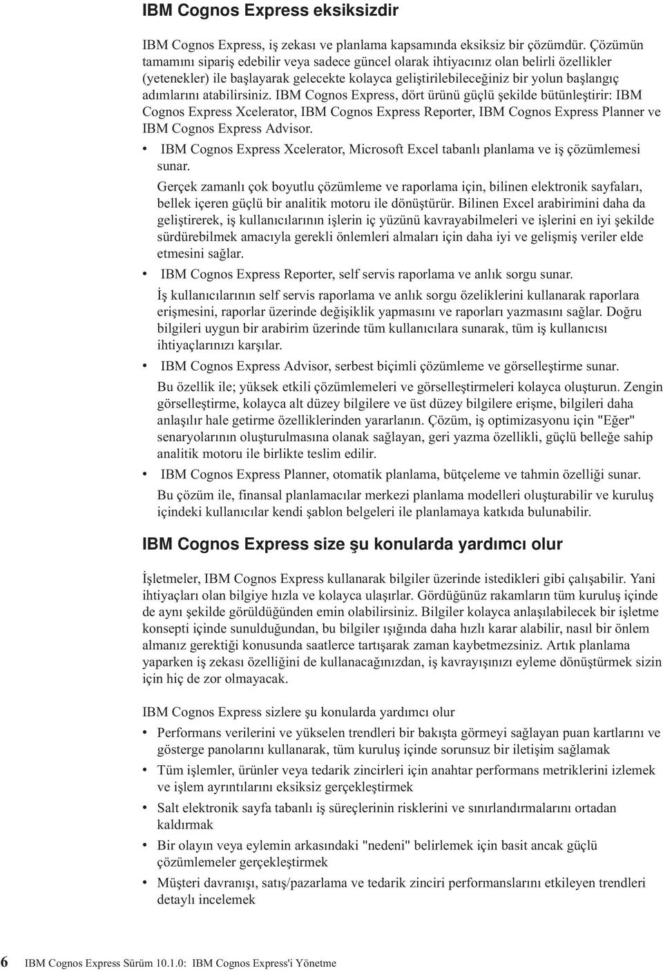 atabilirsiniz. IBM Cognos Express, dört ürünü güçlü şekilde bütünleştirir: IBM Cognos Express Xcelerator, IBM Cognos Express Reporter, IBM Cognos Express Planner ve IBM Cognos Express Advisor.