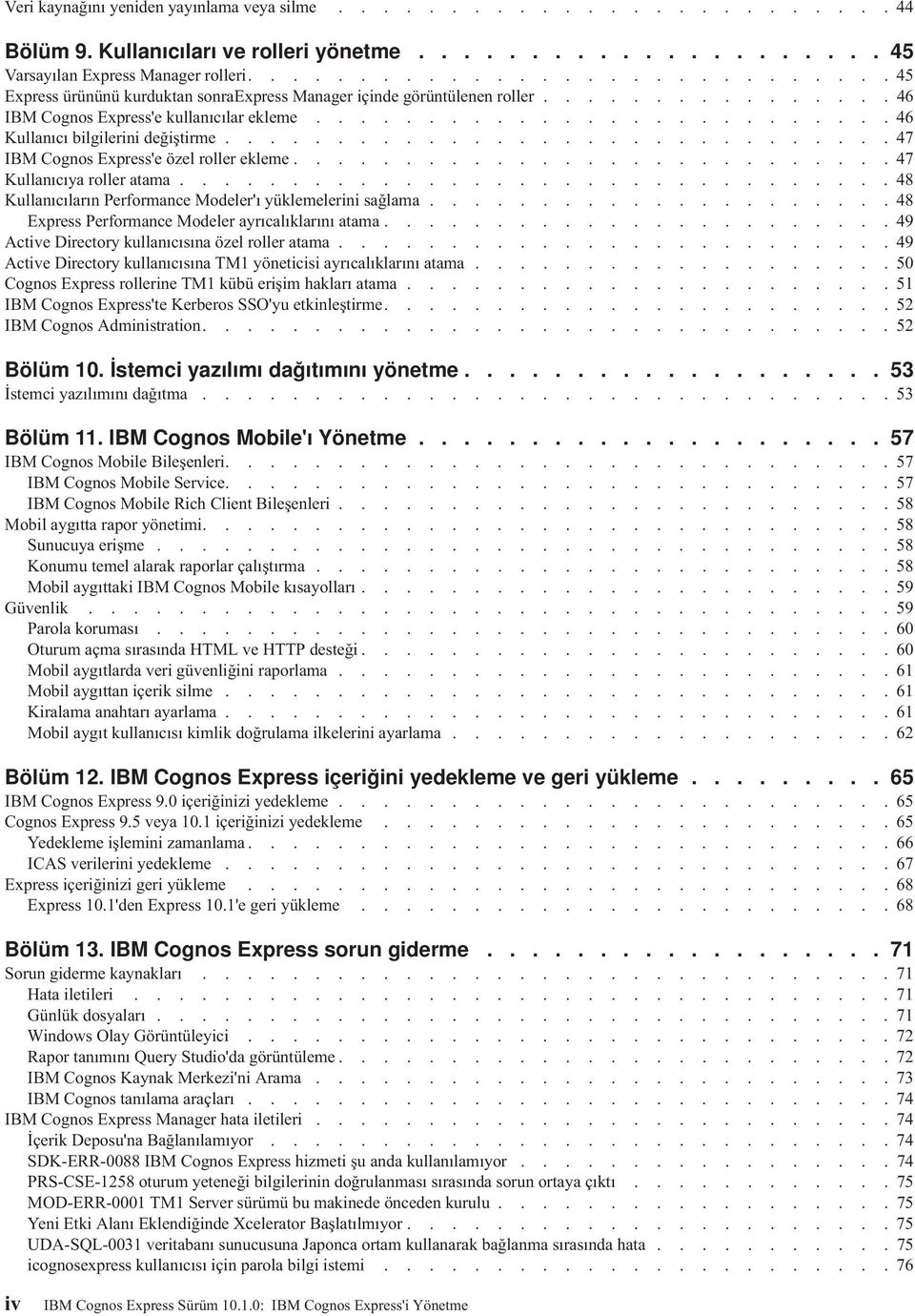 ......................... 46 Kullanıcı bilgilerini değiştirme.............................. 47 IBM Cognos Express'e özel roller ekleme........................... 47 Kullanıcıya roller atama.