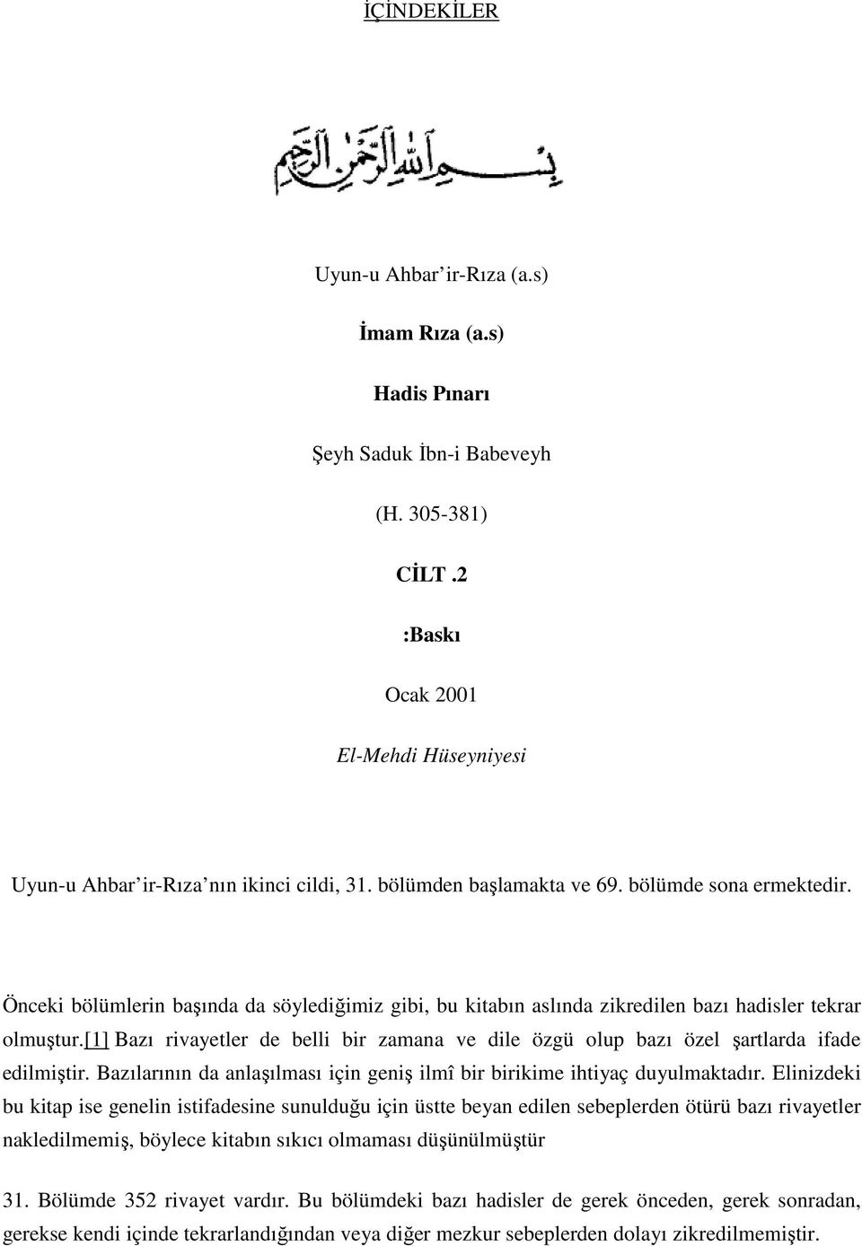 [1] Bazı rivayetler de belli bir zamana ve dile özgü olup bazı özel şartlarda ifade edilmiştir. Bazılarının da anlaşılması için geniş ilmî bir birikime ihtiyaç duyulmaktadır.