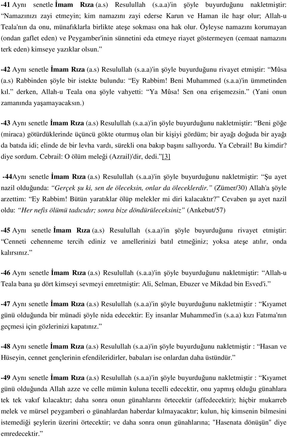 Öyleyse namazını korumayan (ondan gaflet eden) ve Peygamber'inin sünnetini eda etmeye riayet göstermeyen (cemaat namazını terk eden) kimseye yazıklar olsun. - 42 Aynı senetle İmam Rıza (a.