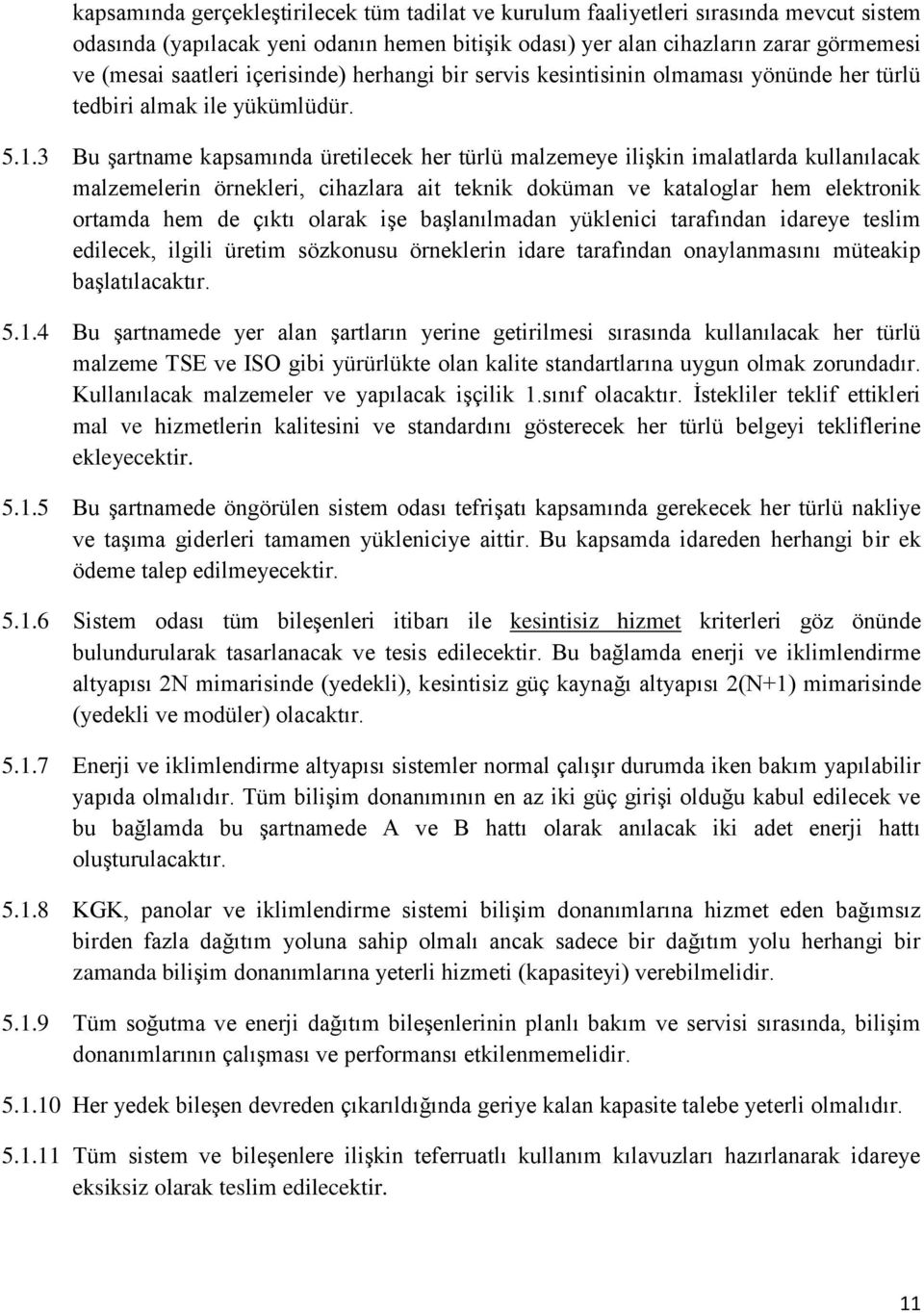 3 Bu şartname kapsamında üretilecek her türlü malzemeye ilişkin imalatlarda kullanılacak malzemelerin örnekleri, cihazlara ait teknik doküman ve kataloglar hem elektronik ortamda hem de çıktı olarak