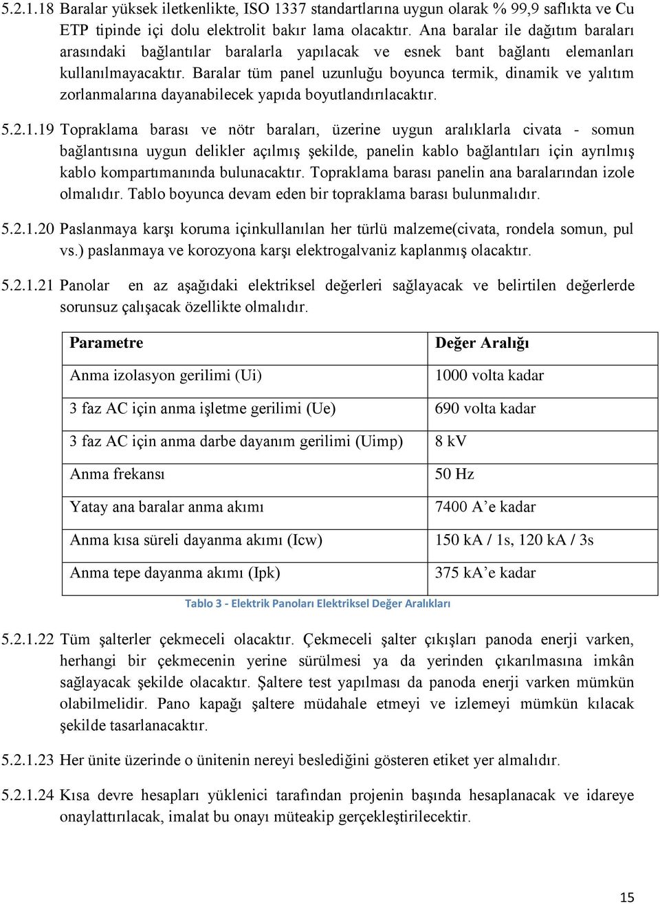 Baralar tüm panel uzunluğu boyunca termik, dinamik ve yalıtım zorlanmalarına dayanabilecek yapıda boyutlandırılacaktır. 5.2.1.