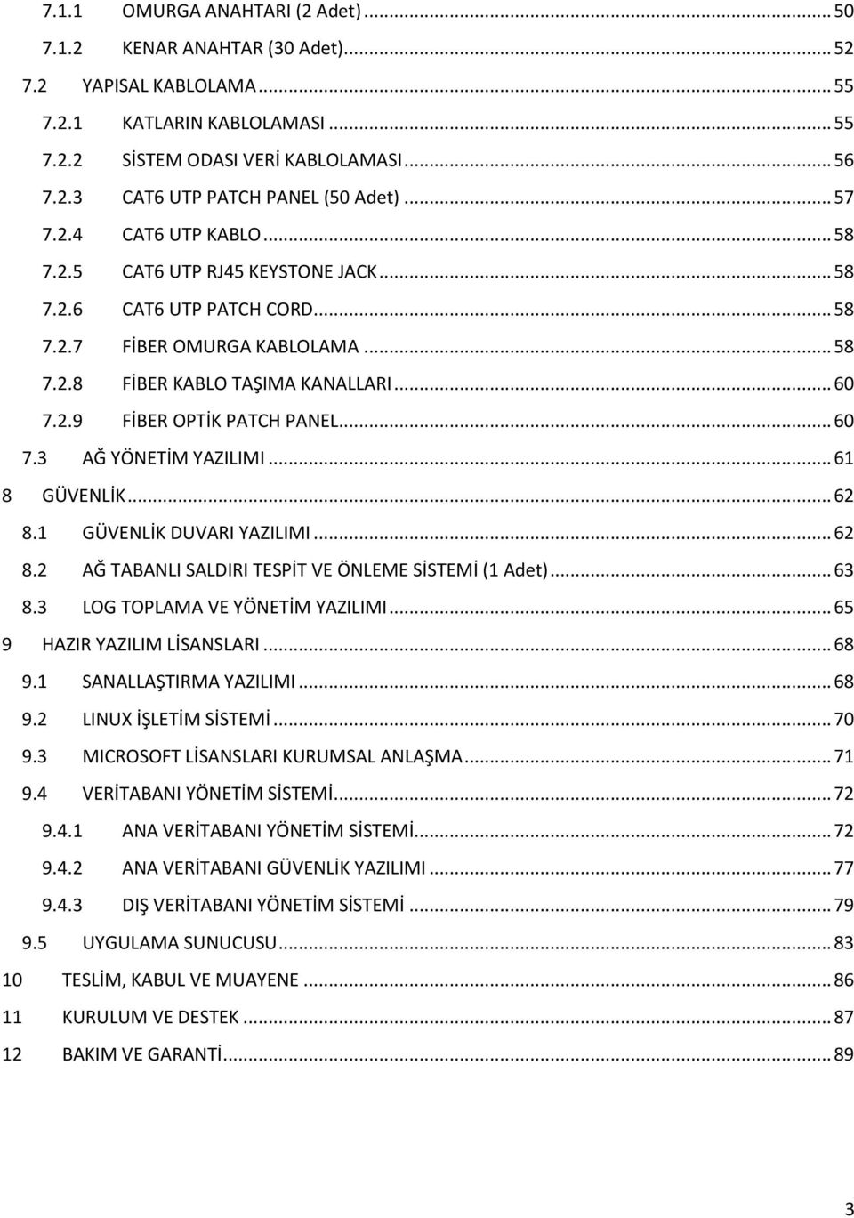 .. 60 7.3 AĞ YÖNETİM YAZILIMI... 61 8 GÜVENLİK... 62 8.1 GÜVENLİK DUVARI YAZILIMI... 62 8.2 AĞ TABANLI SALDIRI TESPİT VE ÖNLEME SİSTEMİ (1 Adet)... 63 8.3 LOG TOPLAMA VE YÖNETİM YAZILIMI.