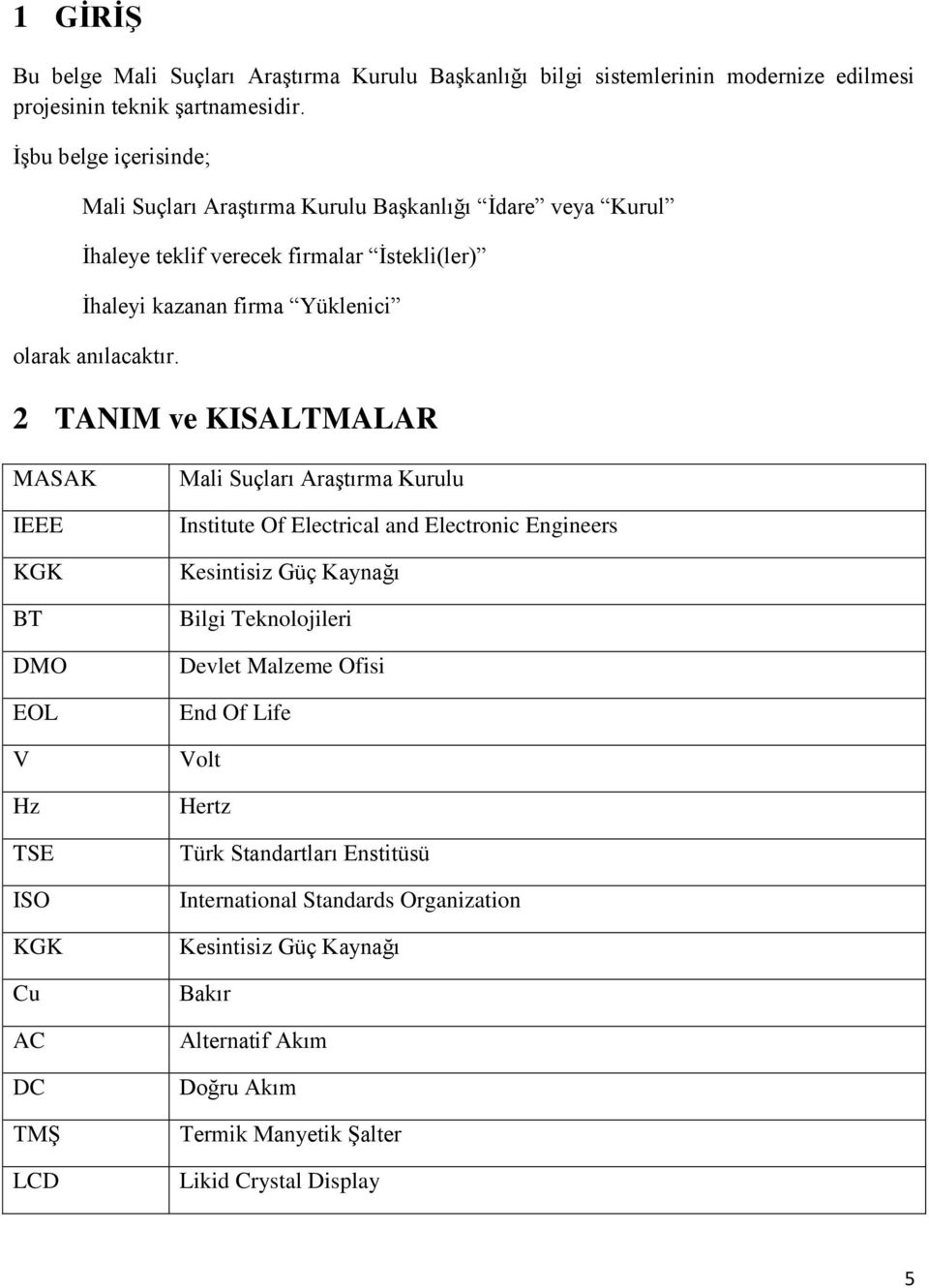 2 TANIM ve KISALTMALAR MASAK IEEE KGK BT DMO EOL V Hz TSE ISO KGK Cu AC DC TMŞ LCD Mali Suçları Araştırma Kurulu Institute Of Electrical and Electronic Engineers Kesintisiz Güç