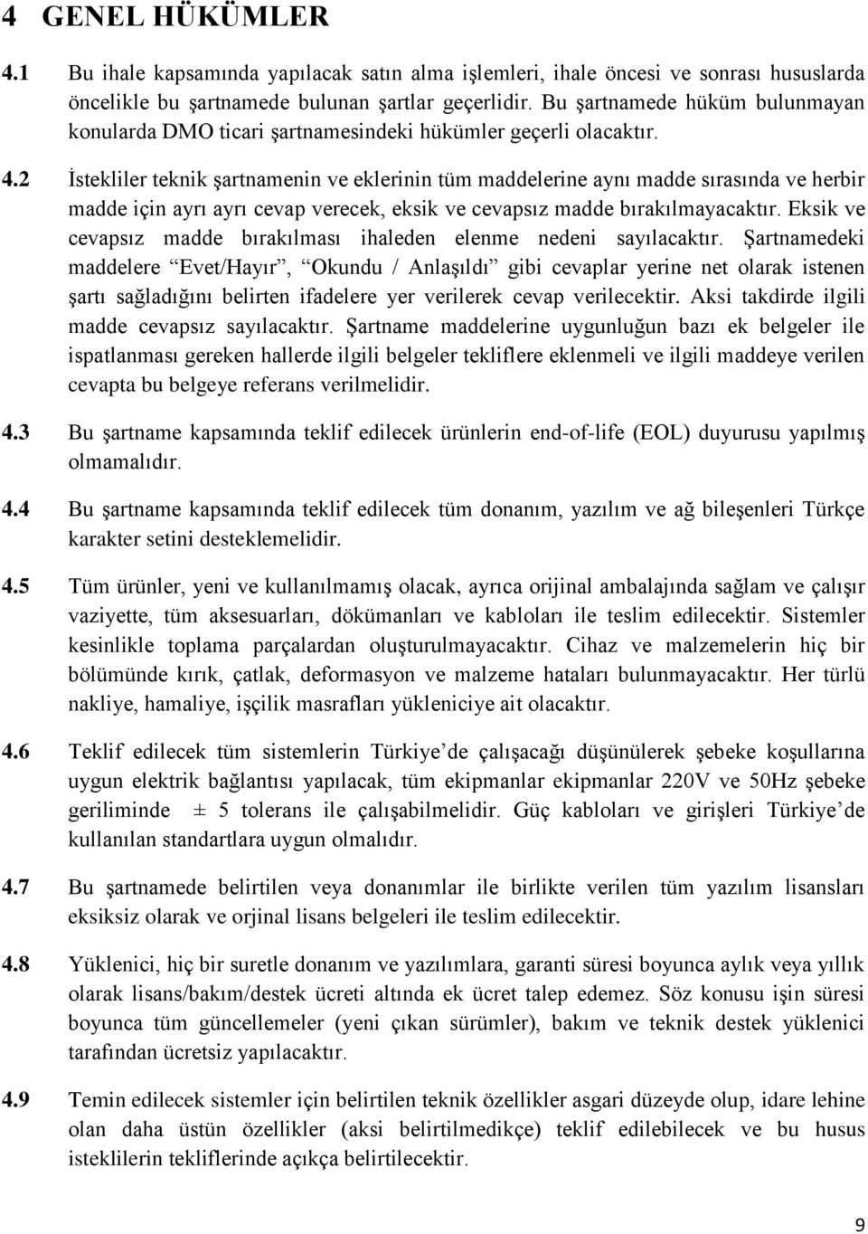 2 İstekliler teknik şartnamenin ve eklerinin tüm maddelerine aynı madde sırasında ve herbir madde için ayrı ayrı cevap verecek, eksik ve cevapsız madde bırakılmayacaktır.