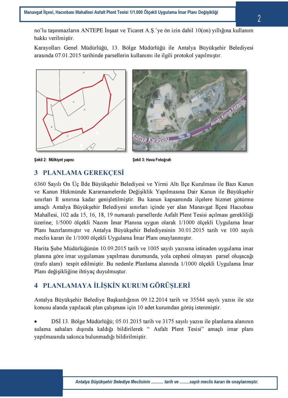 2 Şekil 2: Mülkiyet yapısı Şekil 3: Hava Fotoğrafı 3 PLANLAMA GEREKÇESİ 6360 Sayılı On Üç İlde Büyükşehir Belediyesi ve Yirmi Altı İlçe Kurulması ile Bazı Kanun ve Kanun Hükmünde Kararnamelerde