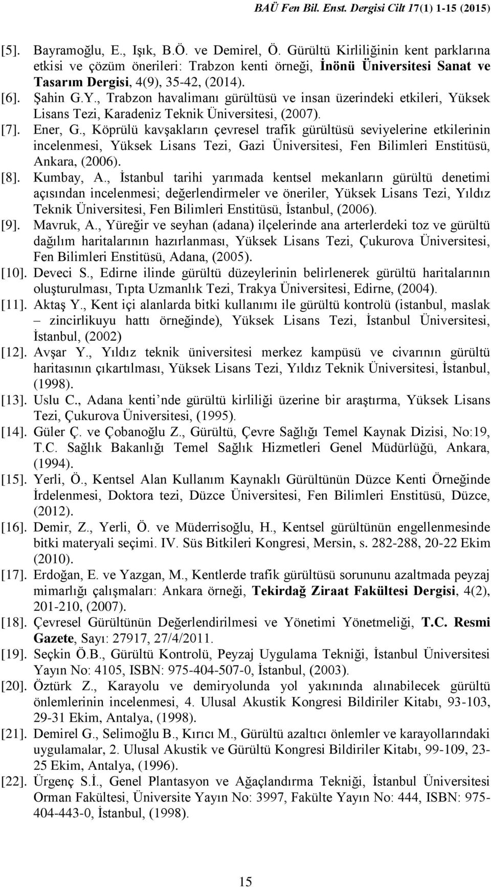 , Köprülü kavşakların çevresel trafik gürültüsü seviyelerine etkilerinin incelenmesi, Yüksek Lisans Tezi, Gazi Üniversitesi, Fen Bilimleri Enstitüsü, Ankara, (2006). [8]. Kumbay, A.