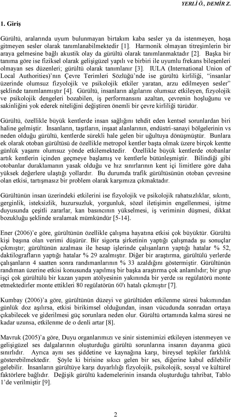 Başka bir tanıma göre ise fiziksel olarak gelişigüzel yapılı ve birbiri ile uyumlu frekans bileşenleri olmayan ses düzenleri; gürültü olarak tanımlanır [3].