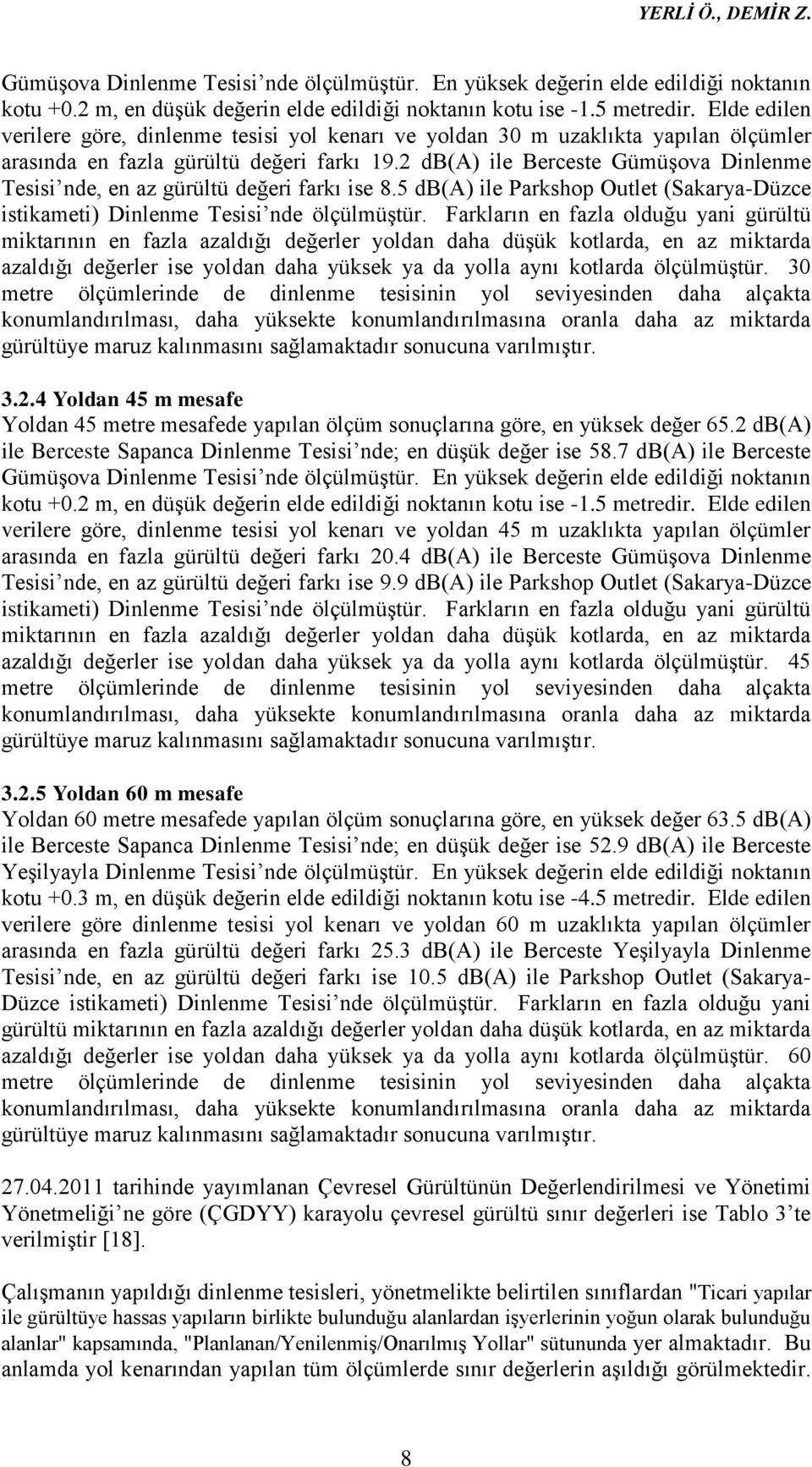 2 db(a) ile Berceste Gümüşova Dinlenme Tesisi nde, en az gürültü değeri farkı ise 8.5 db(a) ile Parkshop Outlet (Sakarya-Düzce istikameti) Dinlenme Tesisi nde ölçülmüştür.