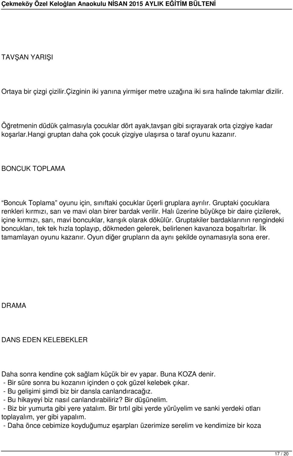 BONCUK TOPLAMA Boncuk Toplama oyunu için, sınıftaki çocuklar üçerli gruplara ayrılır. Gruptaki çocuklara renkleri kırmızı, sarı ve mavi olan birer bardak verilir.