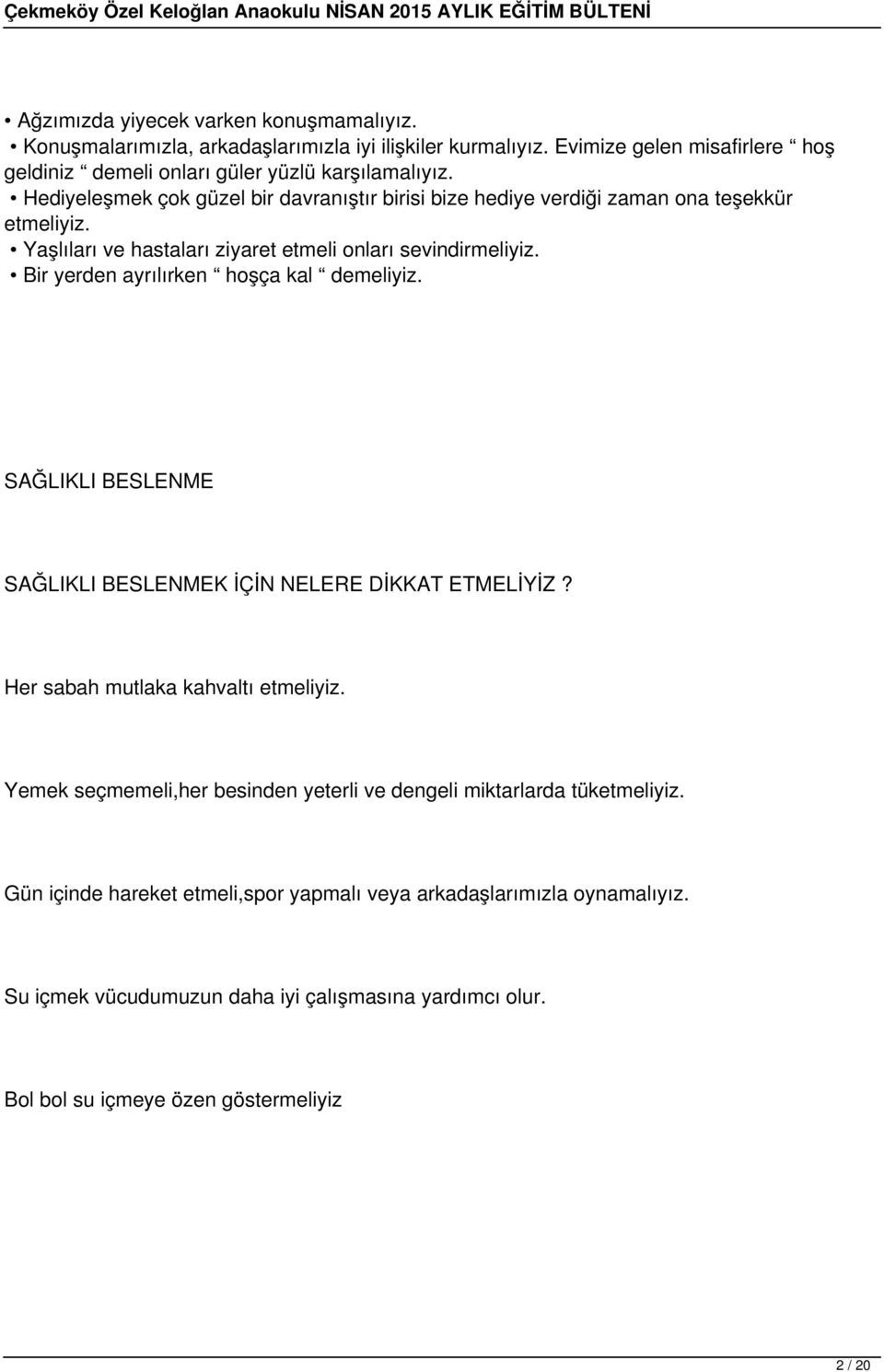 Bir yerden ayrılırken hoşça kal demeliyiz. SAĞLIKLI BESLENME SAĞLIKLI BESLENMEK İÇİN NELERE DİKKAT ETMELİYİZ? Her sabah mutlaka kahvaltı etmeliyiz.