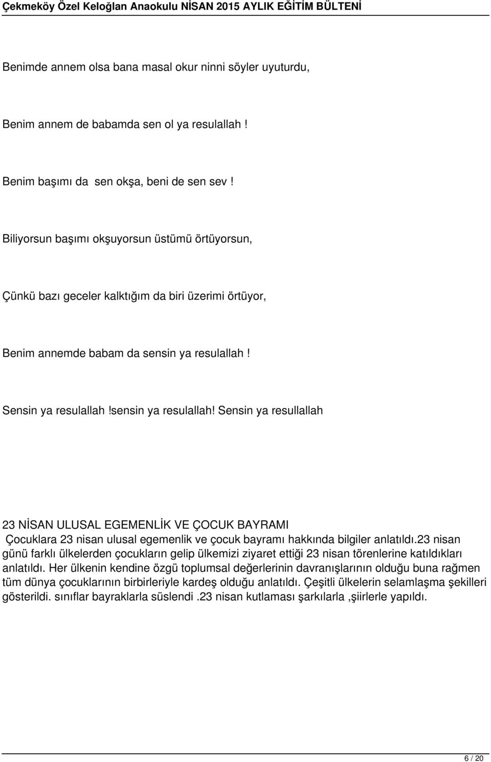 Sensin ya resulallah!sensin ya resulallah! Sensin ya resullallah 23 NİSAN ULUSAL EGEMENLİK VE ÇOCUK BAYRAMI Çocuklara 23 nisan ulusal egemenlik ve çocuk bayramı hakkında bilgiler anlatıldı.