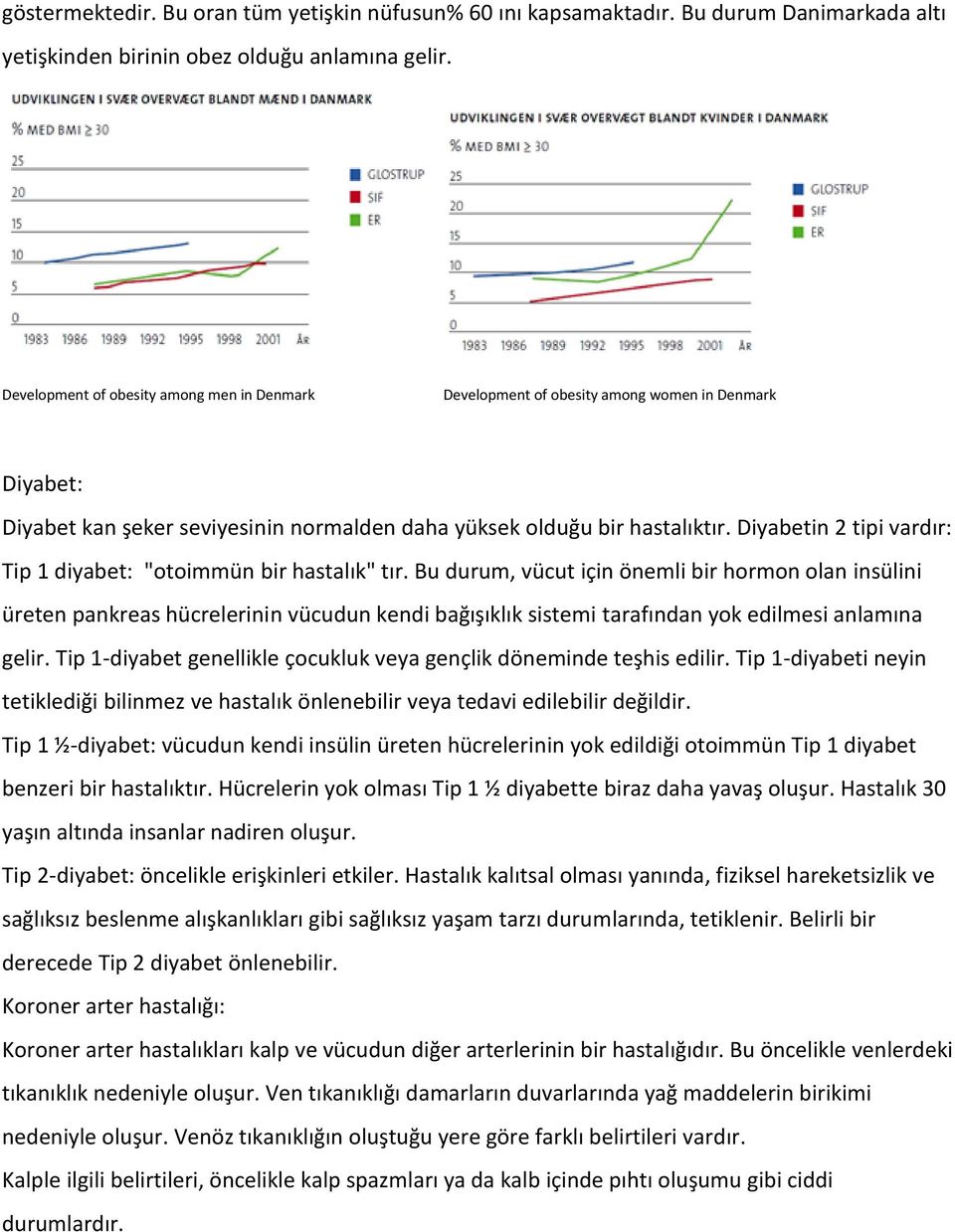 Diyabetin 2 tipi vardır: Tip 1 diyabet: "otoimmün bir hastalık" tır.