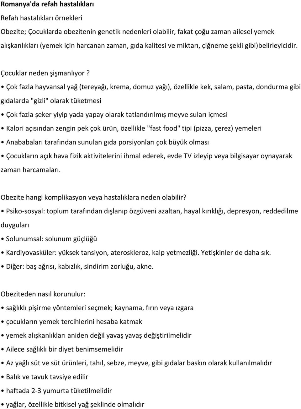 Çok fazla hayvansal yağ (tereyağı, krema, domuz yağı), özellikle kek, salam, pasta, dondurma gibi gıdalarda "gizli" olarak tüketmesi Çok fazla şeker yiyip yada yapay olarak tatlandırılmış meyve