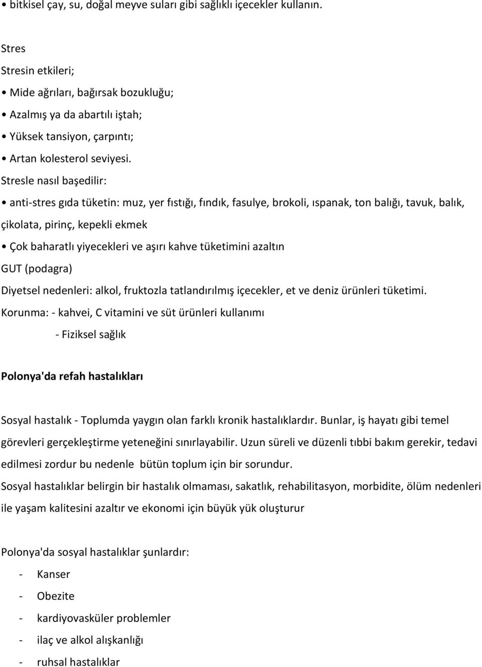 Stresle nasıl başedilir: anti-stres gıda tüketin: muz, yer fıstığı, fındık, fasulye, brokoli, ıspanak, ton balığı, tavuk, balık, çikolata, pirinç, kepekli ekmek Çok baharatlı yiyecekleri ve aşırı