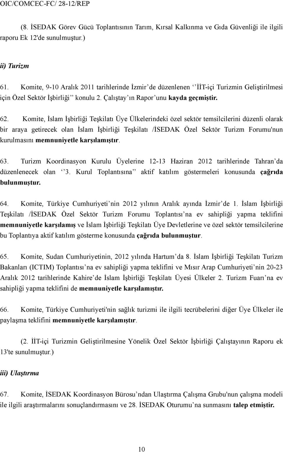 Komite, İslam İşbirliği Teşkilatı Üye Ülkelerindeki özel sektör temsilcilerini düzenli olarak bir araya getirecek olan İslam İşbirliği Teşkilatı /İSEDAK Özel Sektör Turizm Forumu'nun kurulmasını