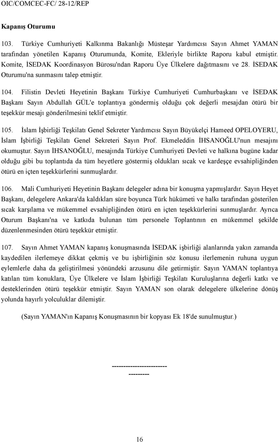 Filistin Devleti Heyetinin Başkanı Türkiye Cumhuriyeti Cumhurbaşkanı ve İSEDAK Başkanı Sayın Abdullah GÜL'e toplantıya göndermiş olduğu çok değerli mesajdan ötürü bir teşekkür mesajı gönderilmesini