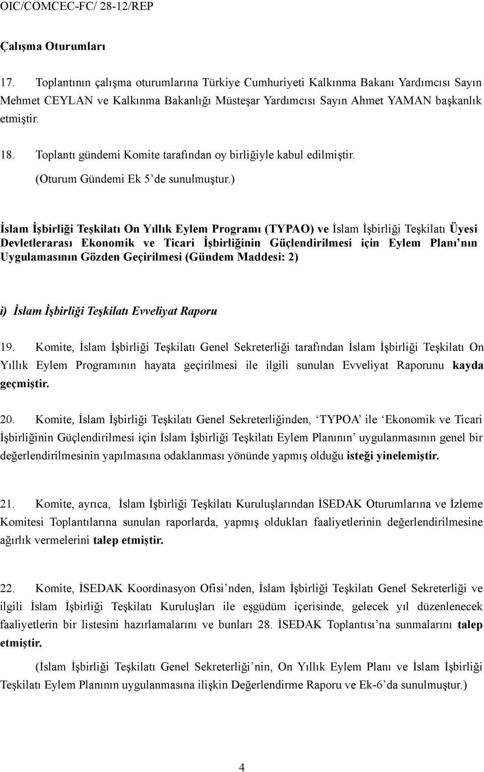 Toplantı gündemi Komite tarafından oy birliğiyle kabul edilmiştir. (Oturum Gündemi Ek 5 de sunulmuştur.