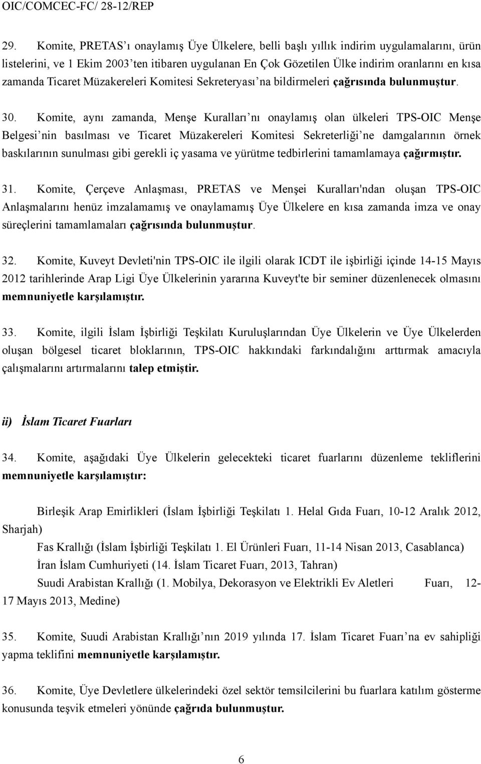 Komite, aynı zamanda, Menşe Kuralları nı onaylamış olan ülkeleri TPS-OIC Menşe Belgesi nin basılması ve Ticaret Müzakereleri Komitesi Sekreterliği ne damgalarının örnek baskılarının sunulması gibi