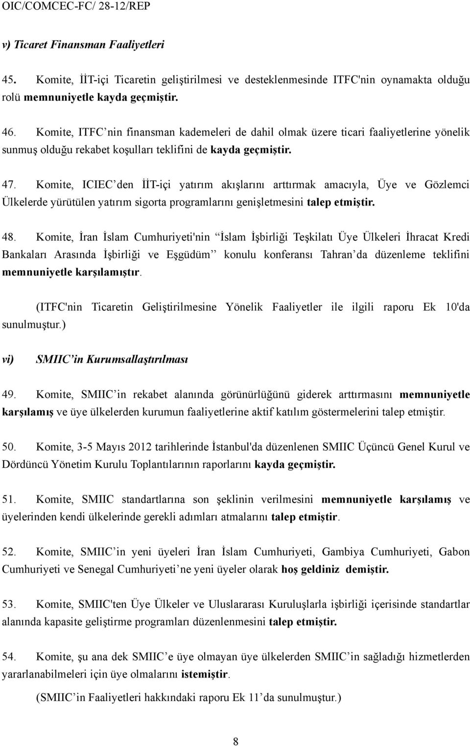 Komite, ICIEC den İİT-içi yatırım akışlarını arttırmak amacıyla, Üye ve Gözlemci Ülkelerde yürütülen yatırım sigorta programlarını genişletmesini talep etmiştir. 48.