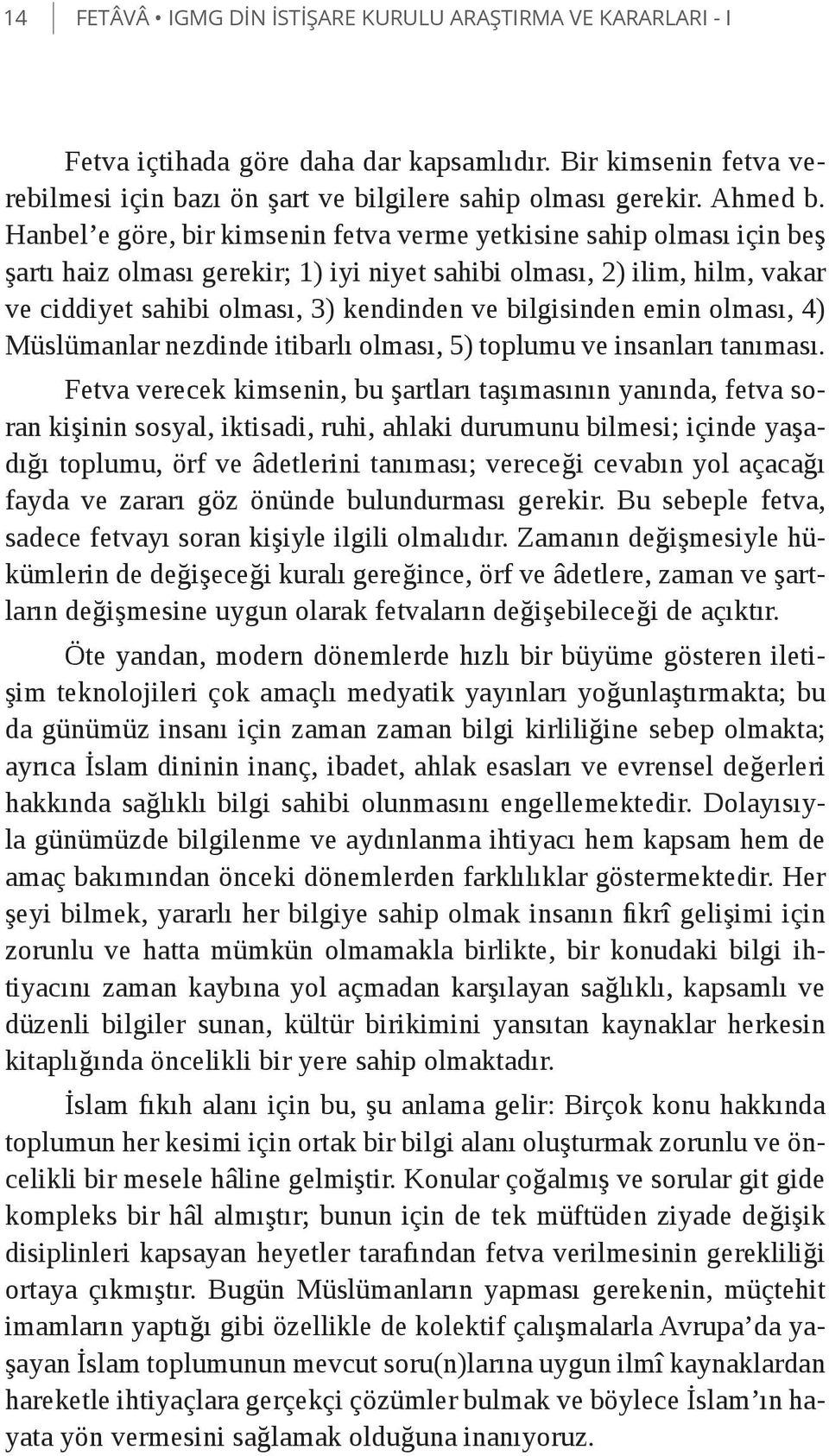 bilgisinden emin olması, 4) Müslümanlar nezdinde itibarlı olması, 5) toplumu ve insanları tanıması.