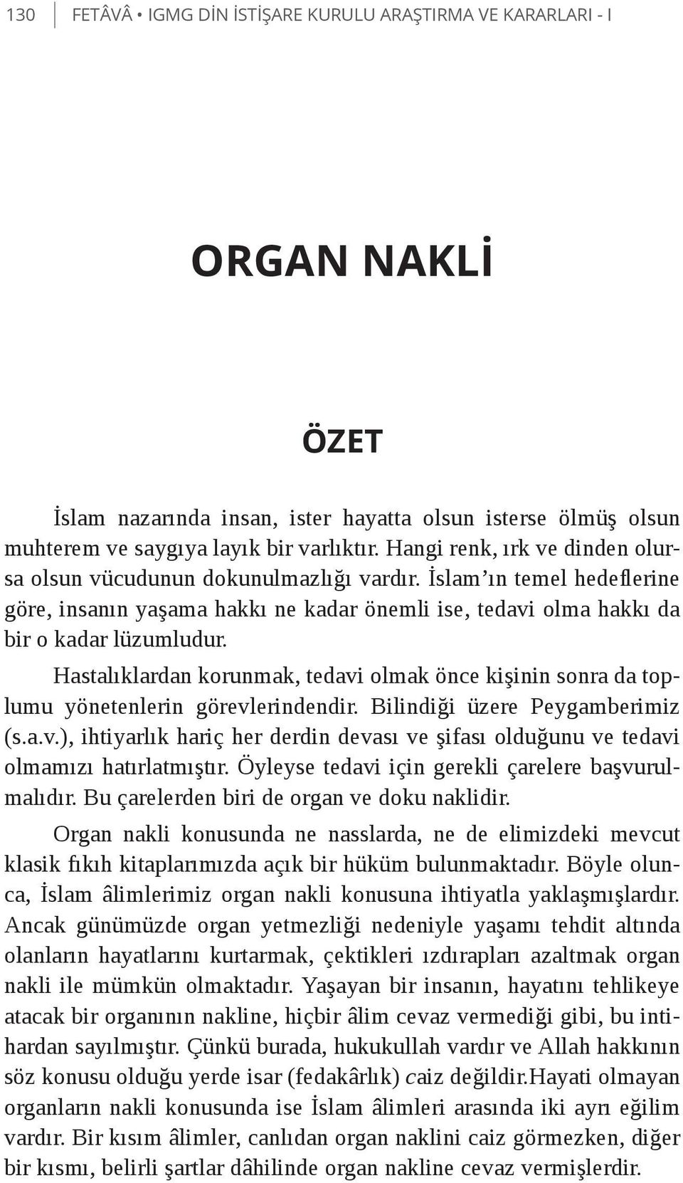 Hastalıklardan korunmak, tedavi olmak önce kişinin sonra da toplumu yönetenlerin görevlerindendir. Bilindiği üzere Peygamberimiz (s.a.v.), ihtiyarlık hariç her derdin devası ve şifası olduğunu ve tedavi olmamızı hatırlatmıştır.