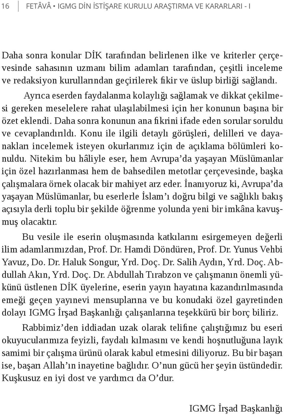 Ayrıca eserden faydalanma kolaylığı sağlamak ve dikkat çekilmesi gereken meselelere rahat ulaşılabilmesi için her konunun başına bir özet eklendi.