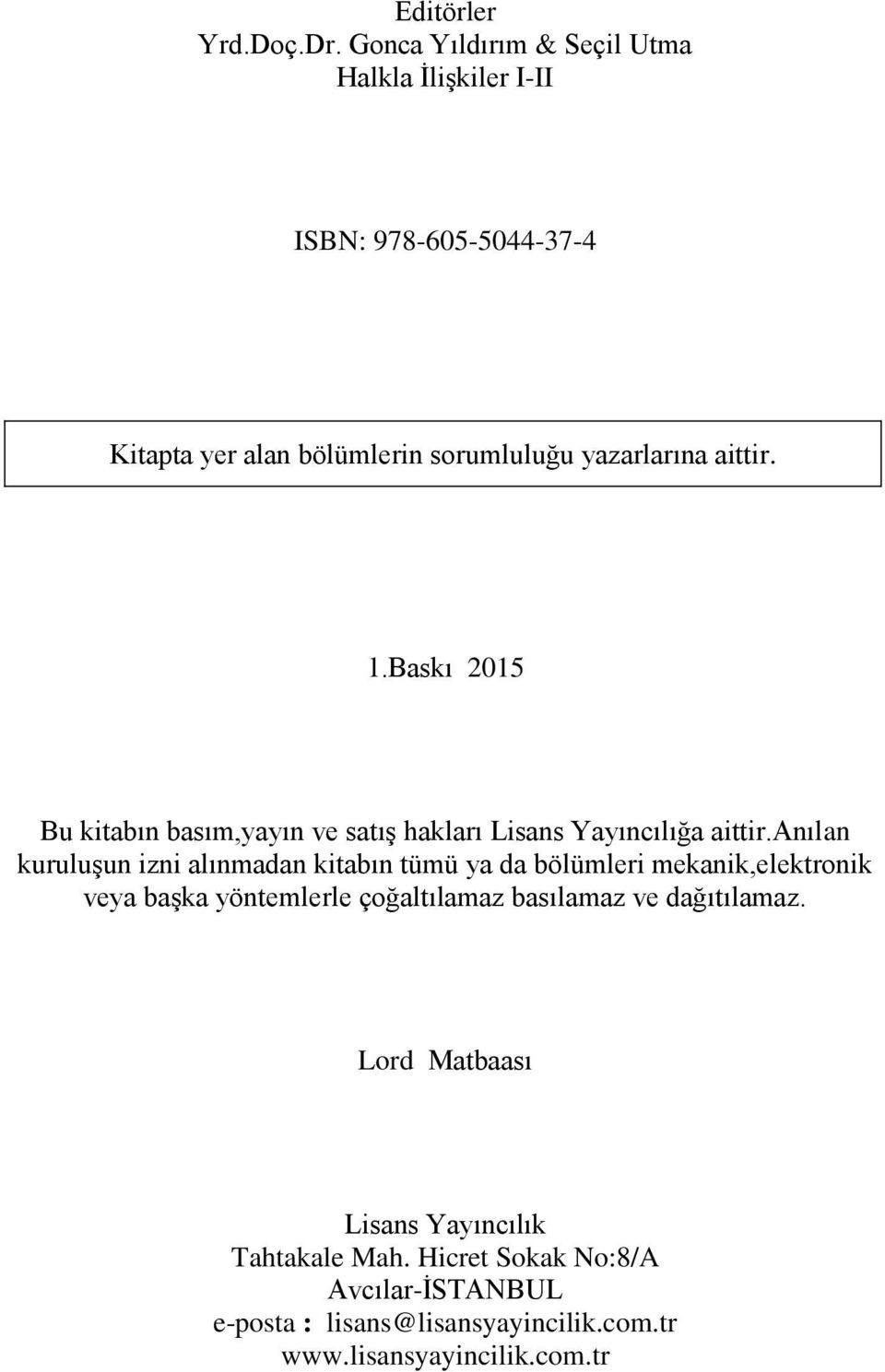 1.Baskı 2015 Bu kitabın basım,yayın ve satış hakları Lisans Yayıncılığa aittir.