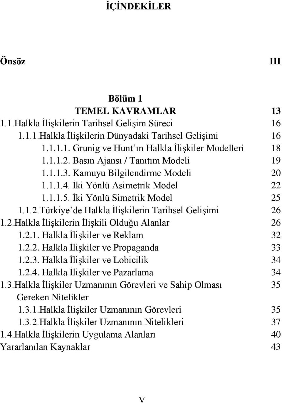 2.Halkla İlişkilerin İlişkili Olduğu Alanlar 1.2.1. Halkla İlişkiler ve Reklam 1.2.2. Halkla İlişkiler ve Propaganda 1.2.3. Halkla İlişkiler ve Lobicilik 1.2.4. Halkla İlişkiler ve Pazarlama 1.3.Halkla İlişkiler Uzmanının Görevleri ve Sahip Olması Gereken Nitelikler 1.