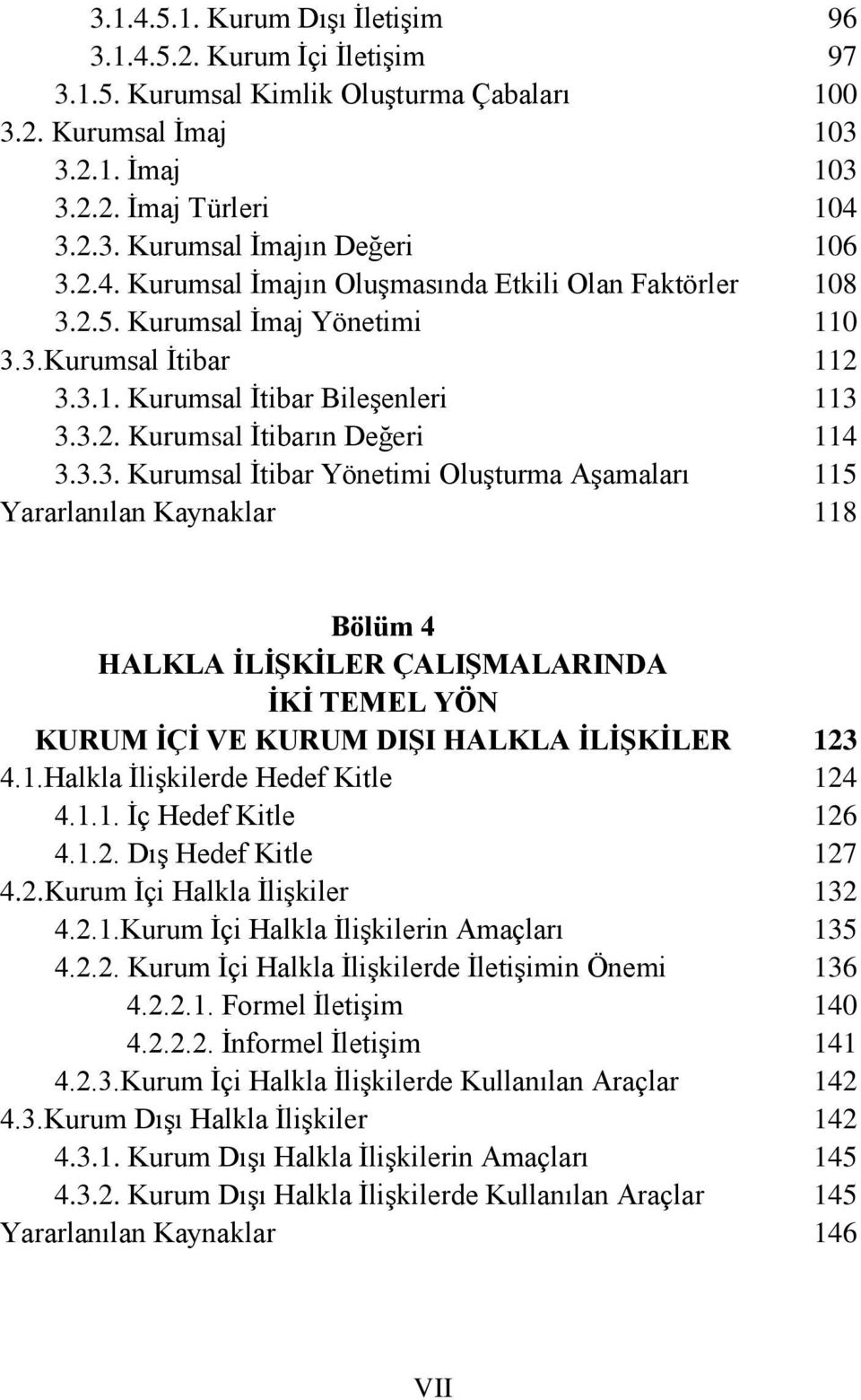 3.Kurumsal İtibar 3.3.1. Kurumsal İtibar Bileşenleri 3.3.2. Kurumsal İtibarın Değeri 3.3.3. Kurumsal İtibar Yönetimi Oluşturma Aşamaları 96 97 100 103 103 104 106 108 110 112 113 114 115 118 Bölüm 4 HALKLA İLİŞKİLER ÇALIŞMALARINDA İKİ TEMEL YÖN KURUM İÇİ VE KURUM DIŞI HALKLA İLİŞKİLER 4.