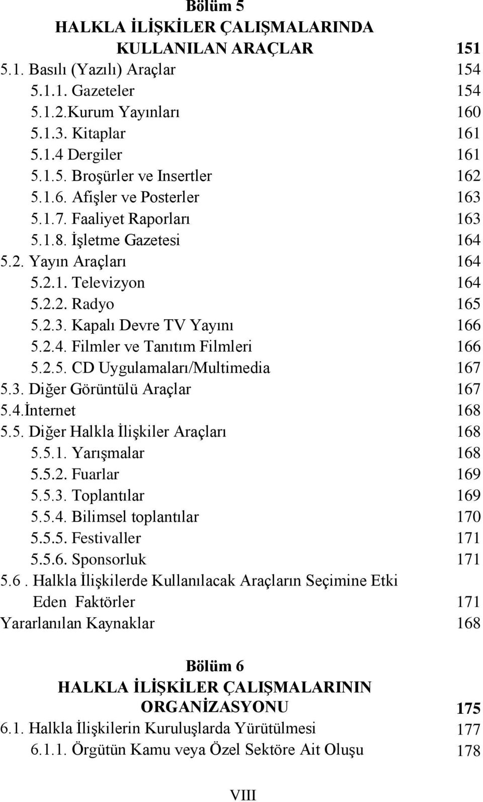 3. Diğer Görüntülü Araçlar 5.4.İnternet 5.5. Diğer Halkla İlişkiler Araçları 5.5.1. Yarışmalar 5.5.2. Fuarlar 5.5.3. Toplantılar 5.5.4. Bilimsel toplantılar 5.5.5. Festivaller 5.5.6.